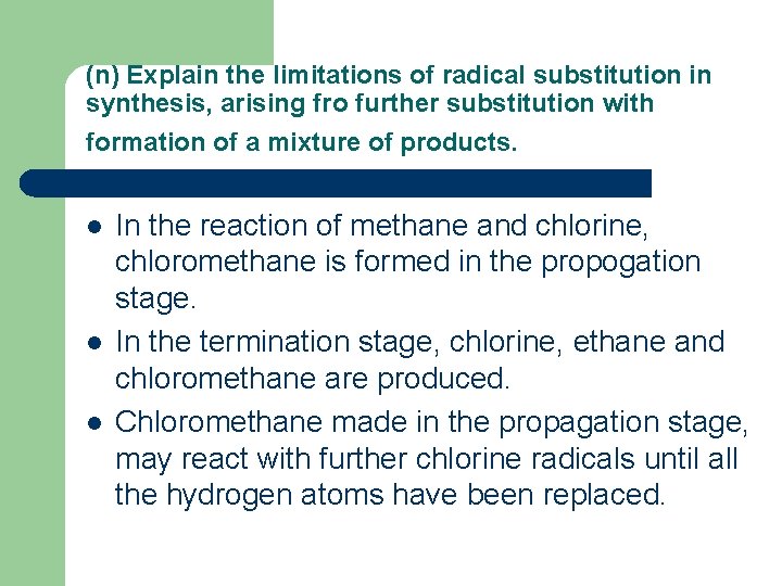 (n) Explain the limitations of radical substitution in synthesis, arising fro further substitution with