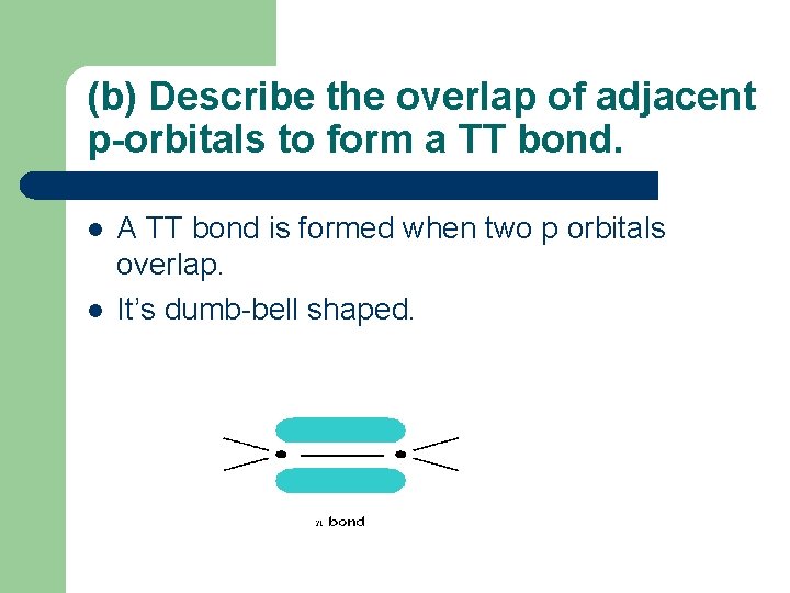 (b) Describe the overlap of adjacent p-orbitals to form a TT bond. l l