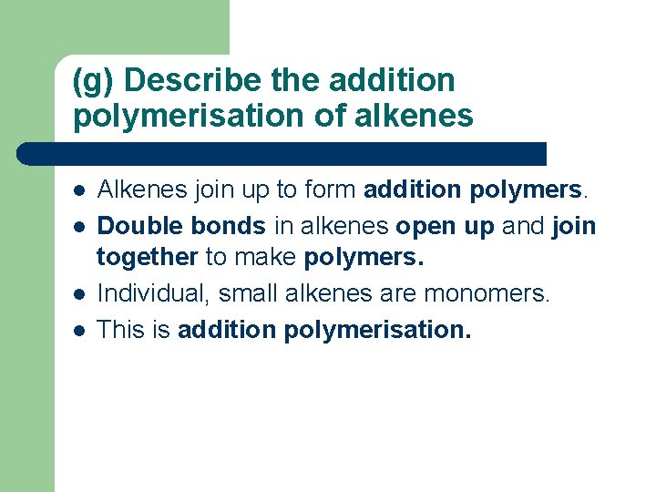 (g) Describe the addition polymerisation of alkenes l l Alkenes join up to form
