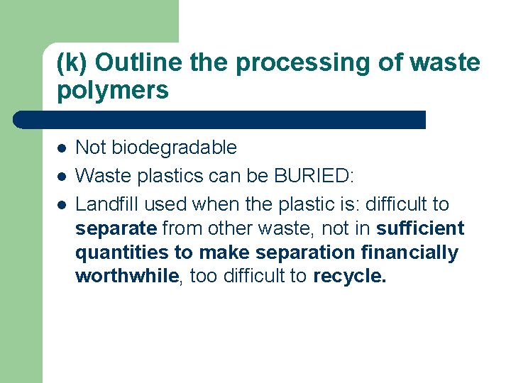 (k) Outline the processing of waste polymers l l l Not biodegradable Waste plastics
