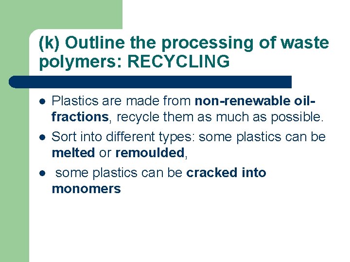 (k) Outline the processing of waste polymers: RECYCLING l l l Plastics are made