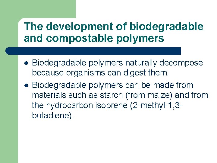 The development of biodegradable and compostable polymers l l Biodegradable polymers naturally decompose because