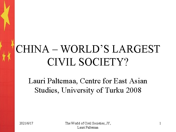 CHINA – WORLD’S LARGEST CIVIL SOCIETY? Lauri Paltemaa, Centre for East Asian Studies, University