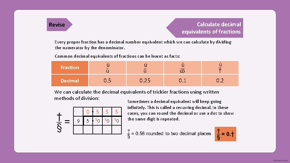 Calculate decimal equivalents of fractions Revise Every proper fraction has a decimal number equivalent