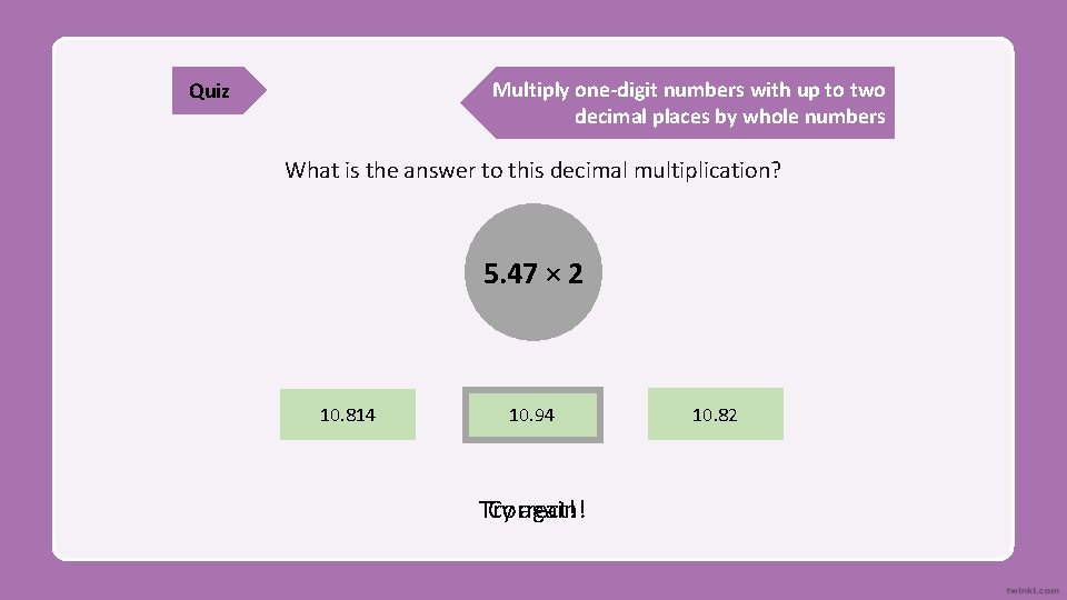 Multiply one-digit numbers with up to two decimal places by whole numbers Quiz What