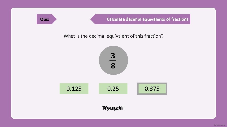 Quiz Calculate decimal equivalents of fractions What is the decimal equivalent of this fraction?