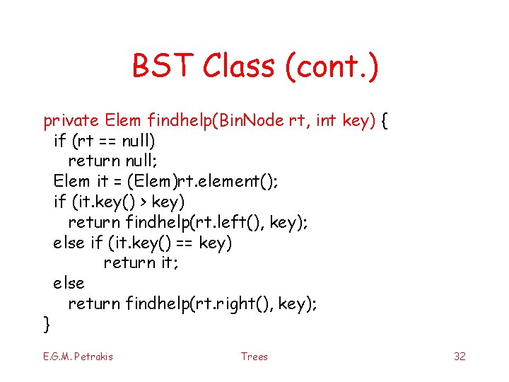 BST Class (cont. ) private Elem findhelp(Bin. Node rt, int key) { if (rt