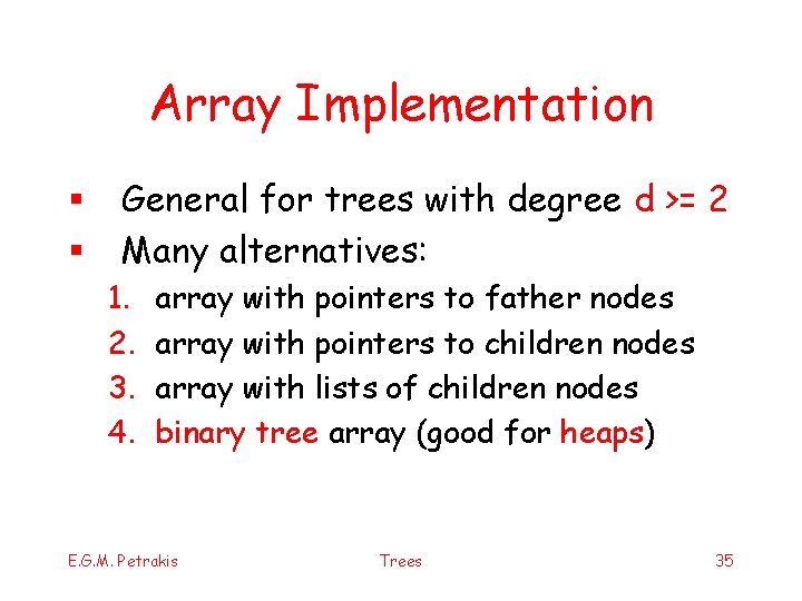 Array Implementation § § General for trees with degree d >= 2 Many alternatives: