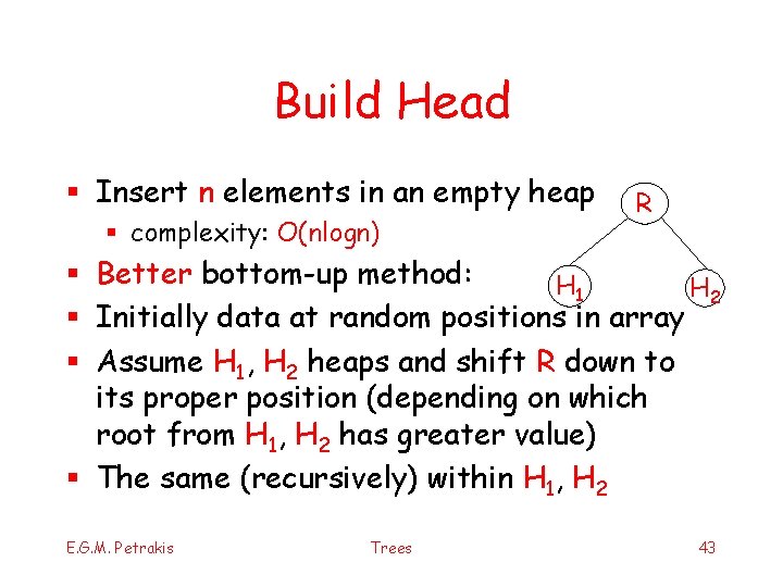 Build Head § Insert n elements in an empty heap § complexity: O(nlogn) R