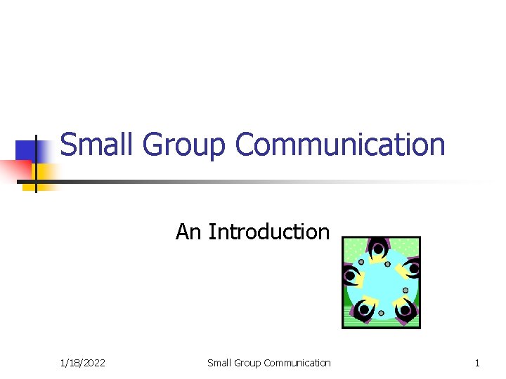 Small Group Communication An Introduction 1/18/2022 Small Group Communication 1 