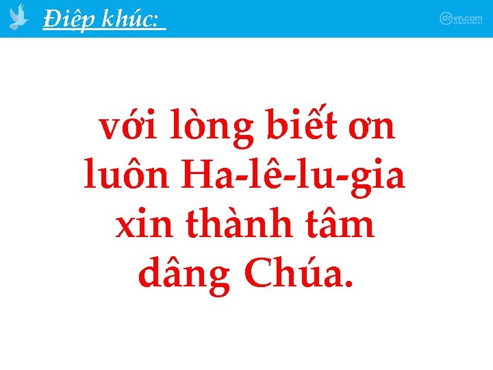 Điệp khúc: với lòng biết ơn luôn Ha-lê-lu-gia xin thành tâm dâng Chúa. 