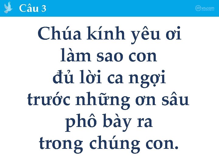 Câu 3 Chúa kính yêu ơi làm sao con đủ lời ca ngợi trước