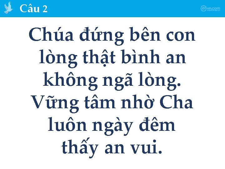 Câu 2 Chúa đứng bên con lòng thật bình an không ngã lòng. Vững