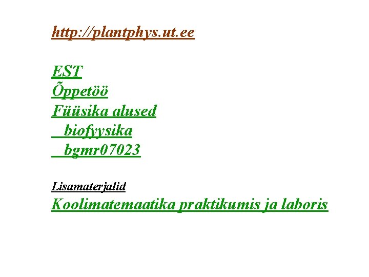 http: //plantphys. ut. ee EST Õppetöö Füüsika alused biofyysika bgmr 07023 Lisamaterjalid Koolimatemaatika praktikumis