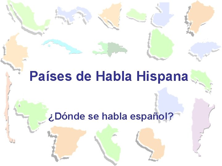 Países de Habla Hispana ¿Dónde se habla español? 