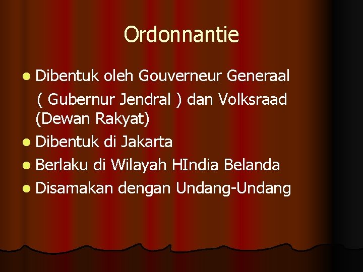 Ordonnantie l Dibentuk oleh Gouverneur Generaal ( Gubernur Jendral ) dan Volksraad (Dewan Rakyat)