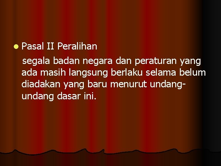 l Pasal II Peralihan segala badan negara dan peraturan yang ada masih langsung berlaku