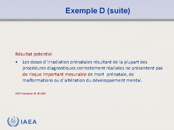 Exemple D (suite) Résultat potentiel • Les doses d´irradiation prénatales résultant de la plupart