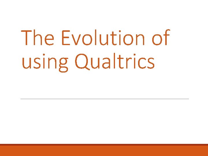 The Evolution of using Qualtrics 