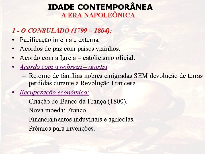 IDADE CONTEMPOR NEA A ERA NAPOLEÔNICA 1 - O CONSULADO (1799 – 1804): •