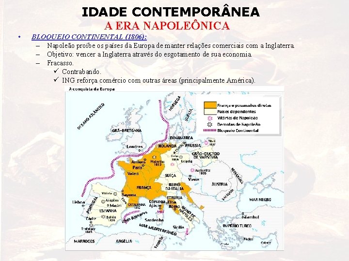 IDADE CONTEMPOR NEA A ERA NAPOLEÔNICA • BLOQUEIO CONTINENTAL (1806): – Napoleão proíbe os