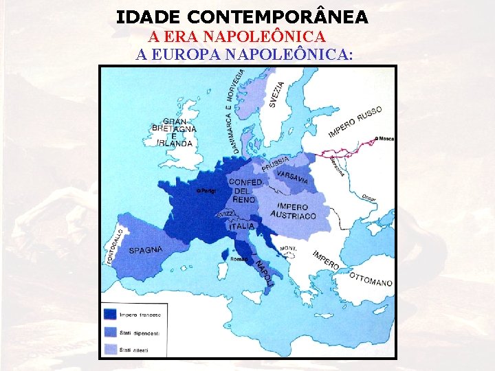 IDADE CONTEMPOR NEA A ERA NAPOLEÔNICA A EUROPA NAPOLEÔNICA: 