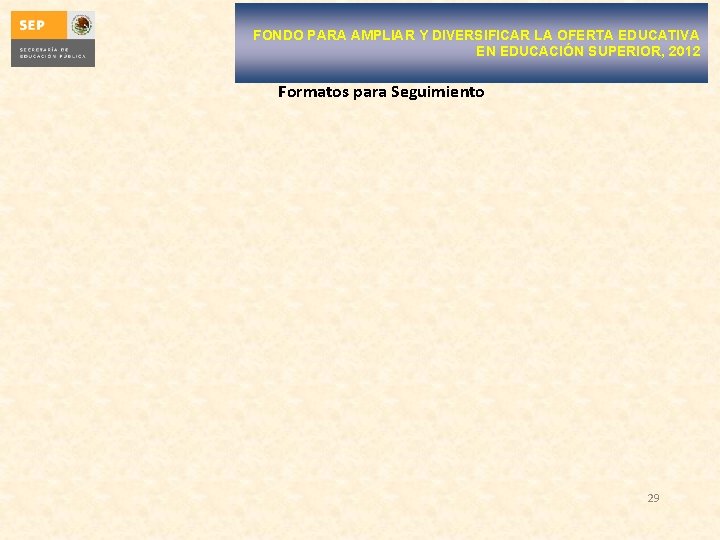 FONDO PARA AMPLIAR Y DIVERSIFICAR LA OFERTA EDUCATIVA EN EDUCACIÓN SUPERIOR, 2012 Formatos para