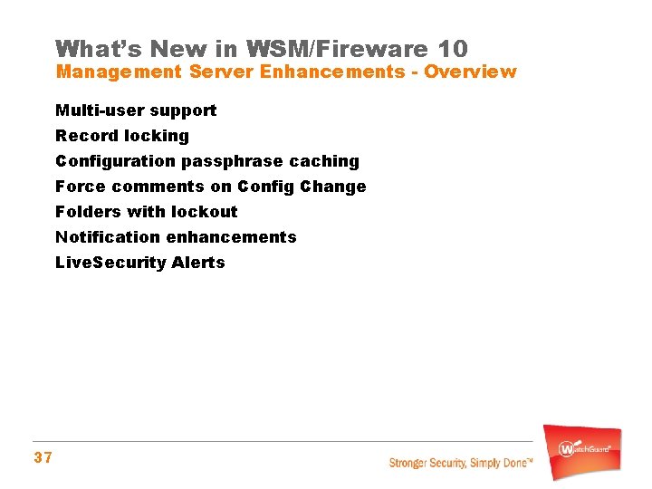 What’s New in WSM/Fireware 10 Management Server Enhancements - Overview Multi-user support Record locking