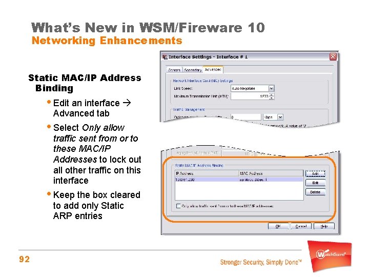 What’s New in WSM/Fireware 10 Networking Enhancements Static MAC/IP Address Binding • Edit an