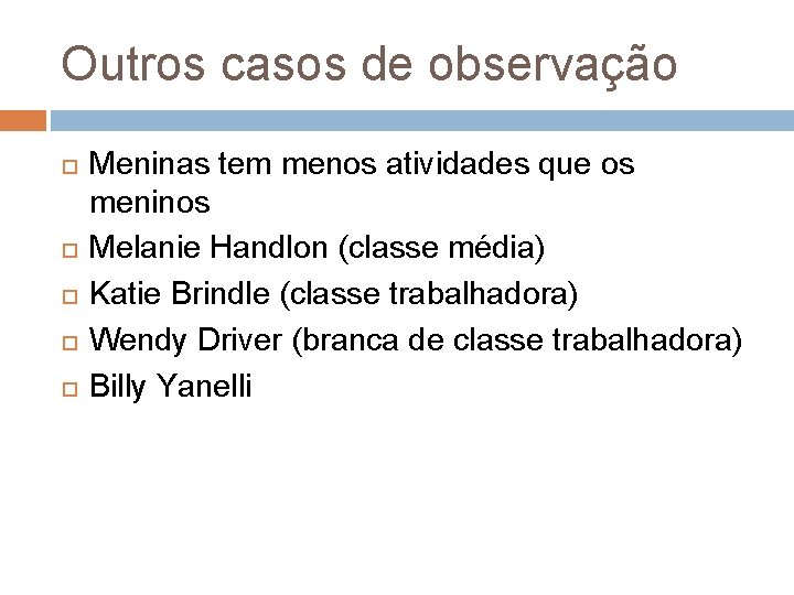 Outros casos de observação Meninas tem menos atividades que os meninos Melanie Handlon (classe