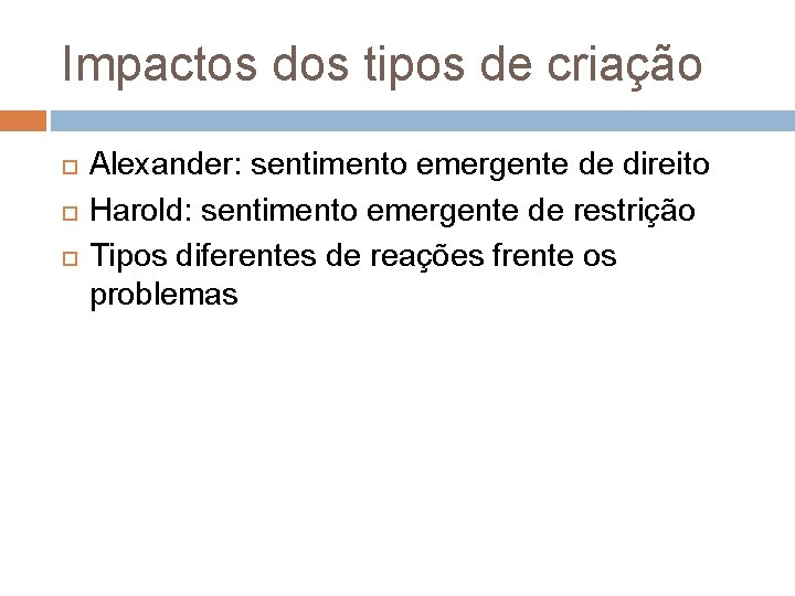 Impactos dos tipos de criação Alexander: sentimento emergente de direito Harold: sentimento emergente de