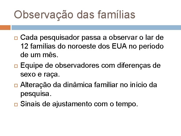 Observação das famílias Cada pesquisador passa a observar o lar de 12 famílias do