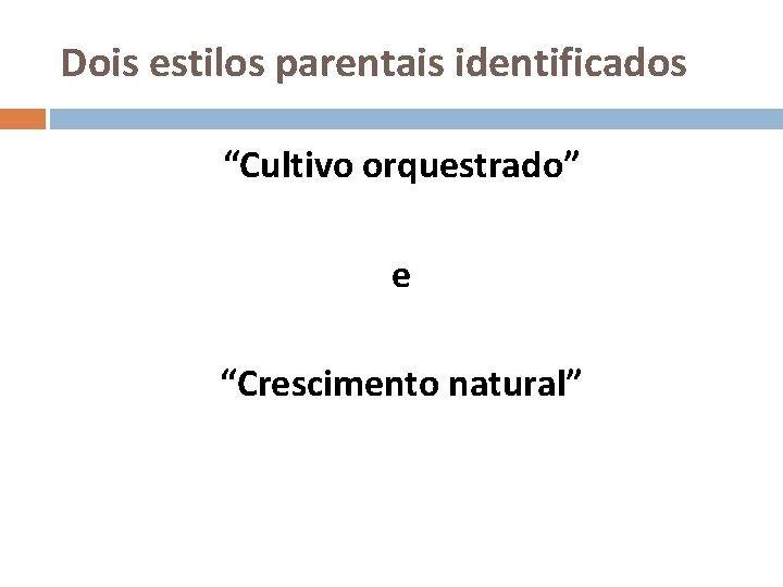 Dois estilos parentais identificados “Cultivo orquestrado” e “Crescimento natural” 