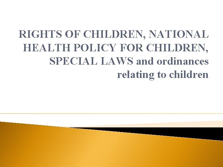 RIGHTS OF CHILDREN, NATIONAL HEALTH POLICY FOR CHILDREN, SPECIAL LAWS and ordinances relating to