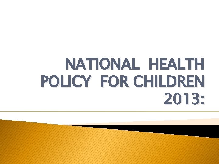 NATIONAL HEALTH POLICY FOR CHILDREN 2013: 