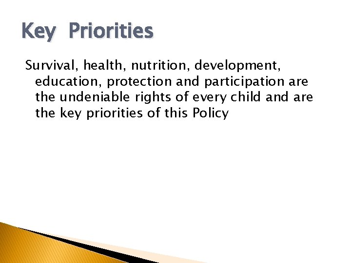Key Priorities Survival, health, nutrition, development, education, protection and participation are the undeniable rights