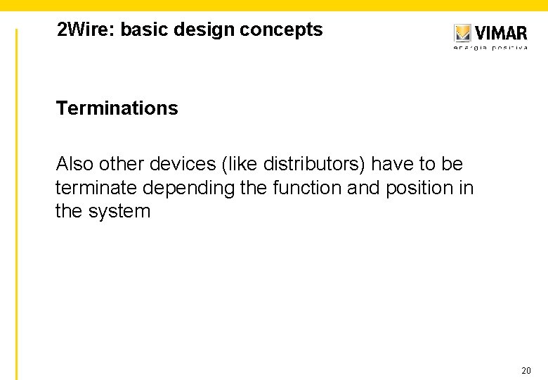2 Wire: basic design concepts Terminations Also other devices (like distributors) have to be