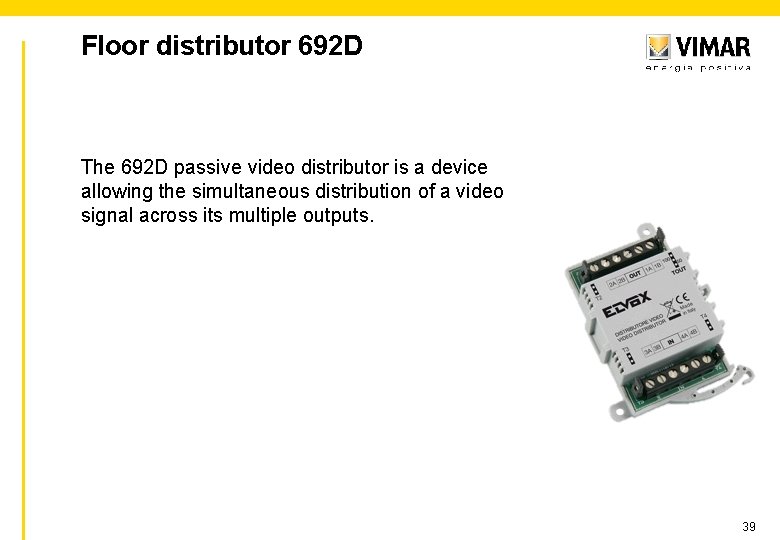Floor distributor 692 D The 692 D passive video distributor is a device allowing