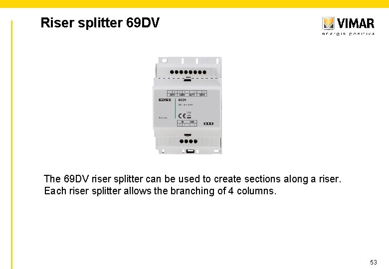 Riser splitter 69 DV The 69 DV riser splitter can be used to create