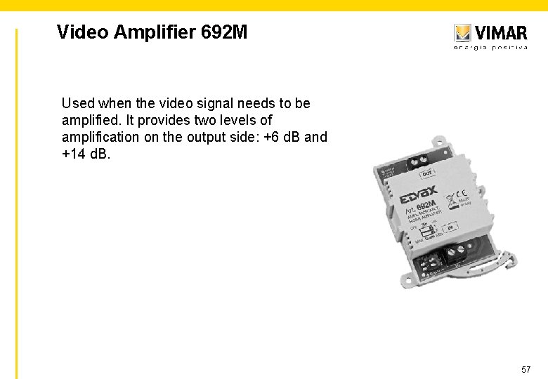 Video Amplifier 692 M Used when the video signal needs to be amplified. It