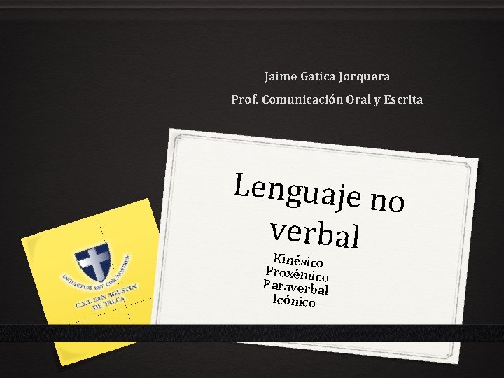 Jaime Gatica Jorquera Prof. Comunicación Oral y Escrita Lenguaje no verbal Kinésico Proxémico Paraverbal