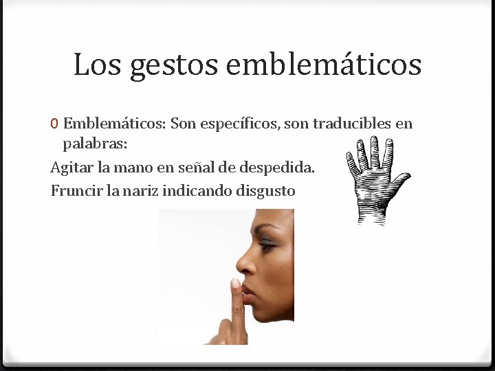 Los gestos emblemáticos 0 Emblemáticos: Son específicos, son traducibles en palabras: Agitar la mano