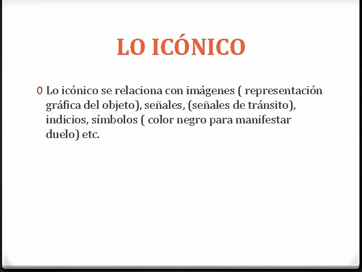 LO ICÓNICO 0 Lo icónico se relaciona con imágenes ( representación gráfica del objeto),