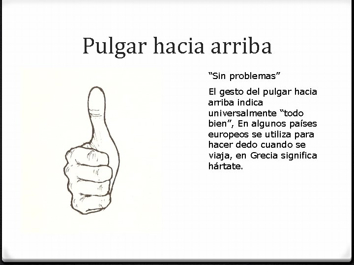 Pulgar hacia arriba “Sin problemas” El gesto del pulgar hacia arriba indica universalmente “todo