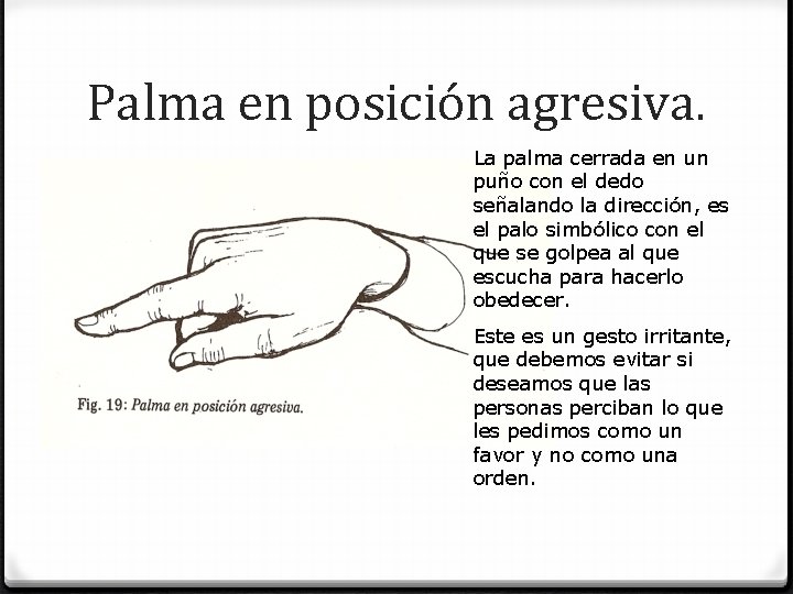 Palma en posición agresiva. La palma cerrada en un puño con el dedo señalando