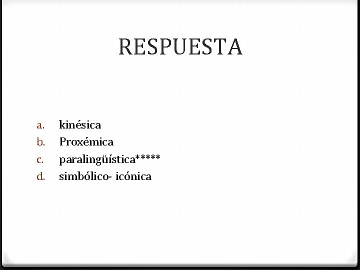 RESPUESTA a. b. c. d. kinésica Proxémica paralingüística***** simbólico- icónica 