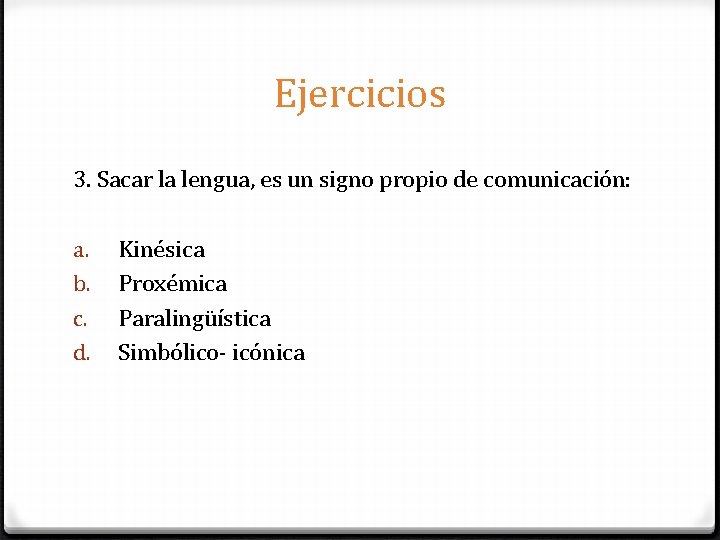 Ejercicios 3. Sacar la lengua, es un signo propio de comunicación: a. b. c.