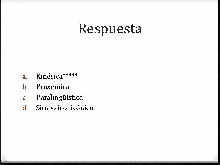 Respuesta a. b. c. d. Kinésica***** Proxémica Paralingüística Simbólico- icónica 