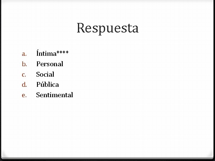 Respuesta a. b. c. d. e. Íntima**** Personal Social Pública Sentimental 