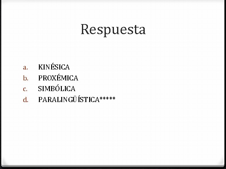 Respuesta a. b. c. d. KINÉSICA PROXÉMICA SIMBÓLICA PARALINGÜÍSTICA***** 